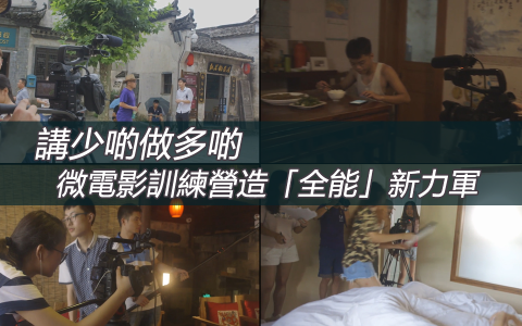 講少啲做多啲 微電影訓練營造「全能」新力軍